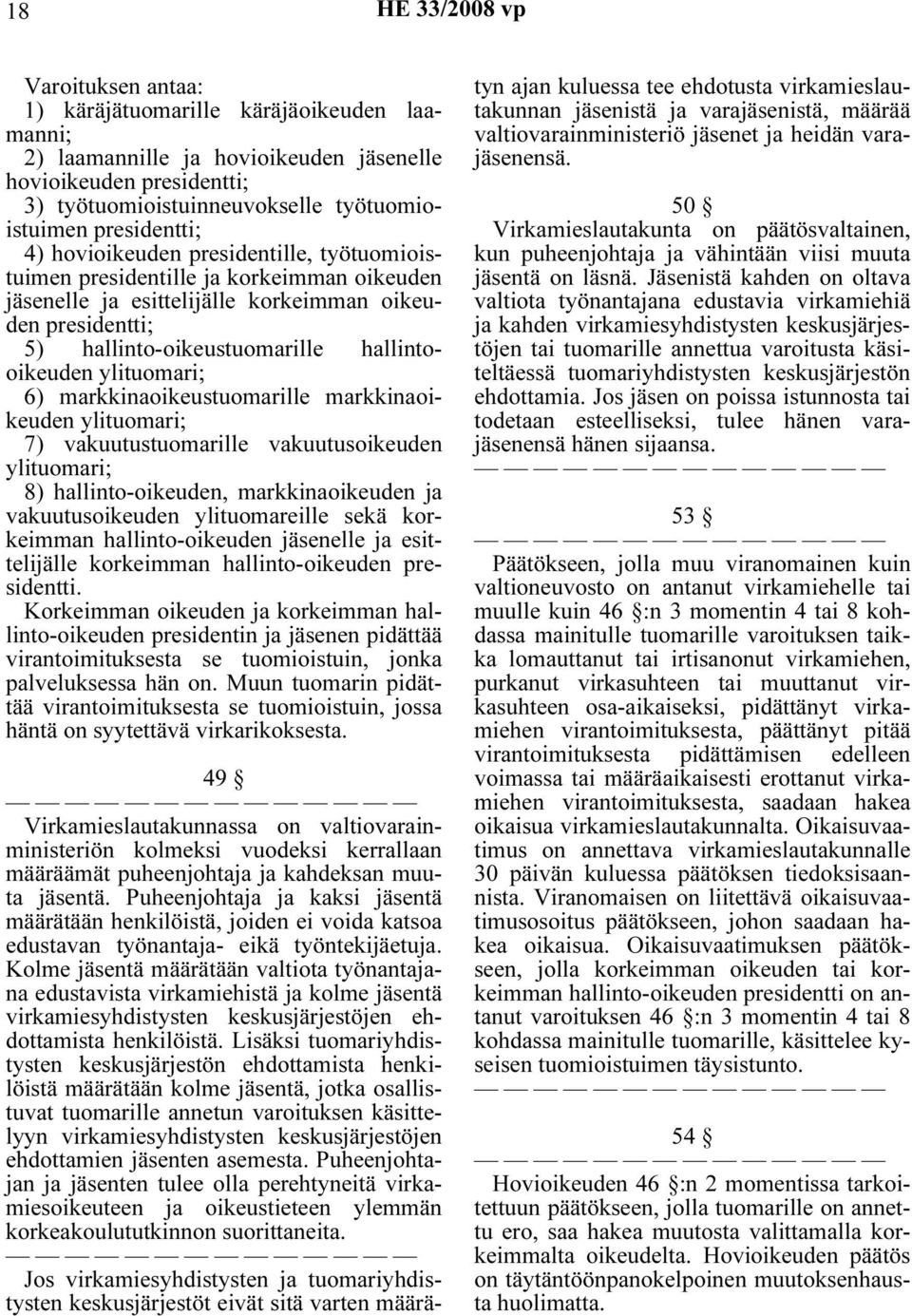 ylituomari; 6) markkinaoikeustuomarille markkinaoikeuden ylituomari; 7) vakuutustuomarille vakuutusoikeuden ylituomari; 8) hallinto-oikeuden, markkinaoikeuden ja vakuutusoikeuden ylituomareille sekä