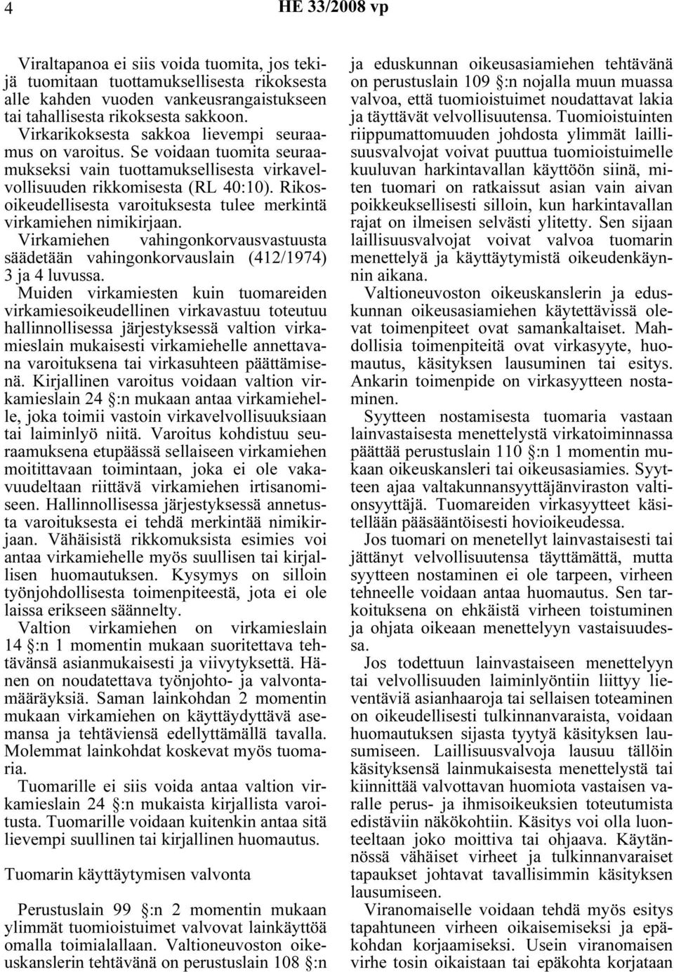 Rikosoikeudellisesta varoituksesta tulee merkintä virkamiehen nimikirjaan. Virkamiehen vahingonkorvausvastuusta säädetään vahingonkorvauslain (412/1974) 3 ja 4 luvussa.