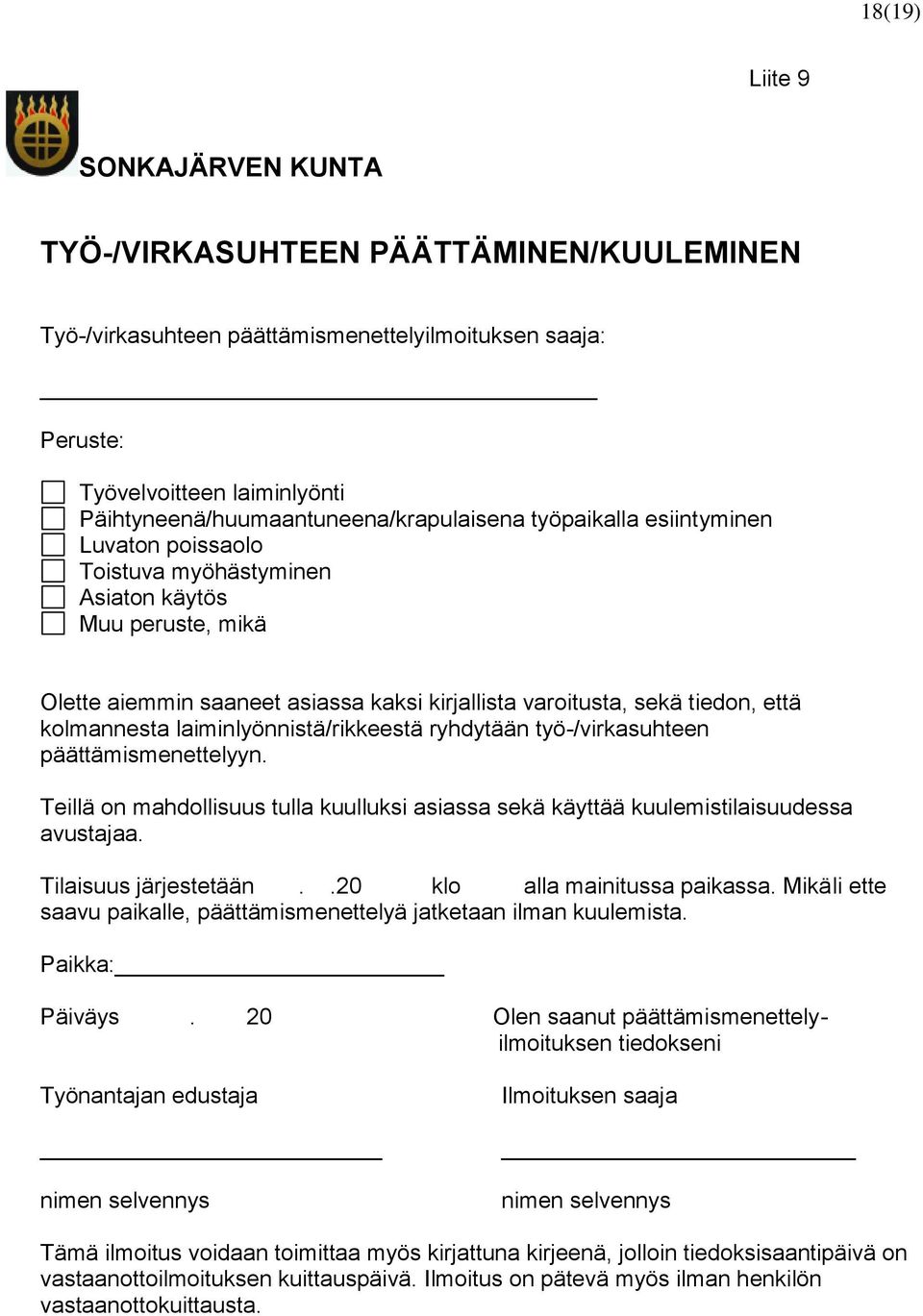 sekä tiedon, että kolmannesta laiminlyönnistä/rikkeestä ryhdytään työ-/virkasuhteen päättämismenettelyyn. Teillä on mahdollisuus tulla kuulluksi asiassa sekä käyttää kuulemistilaisuudessa avustajaa.