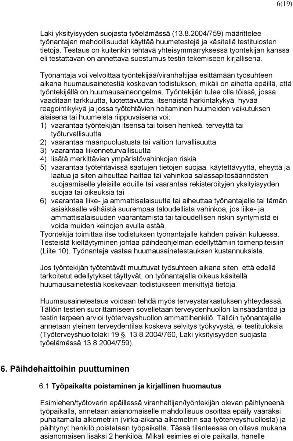 Työnantaja voi velvoittaa työntekijää/viranhaltijaa esittämään työsuhteen aikana huumausainetestiä koskevan todistuksen, mikäli on aihetta epäillä, että työntekijällä on huumausaineongelma.