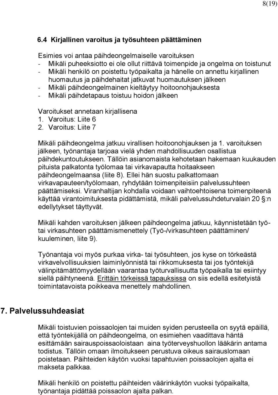 poistettu työpaikalta ja hänelle on annettu kirjallinen huomautus ja päihdehaitat jatkuvat huomautuksen jälkeen - Mikäli päihdeongelmainen kieltäytyy hoitoonohjauksesta - Mikäli päihdetapaus toistuu