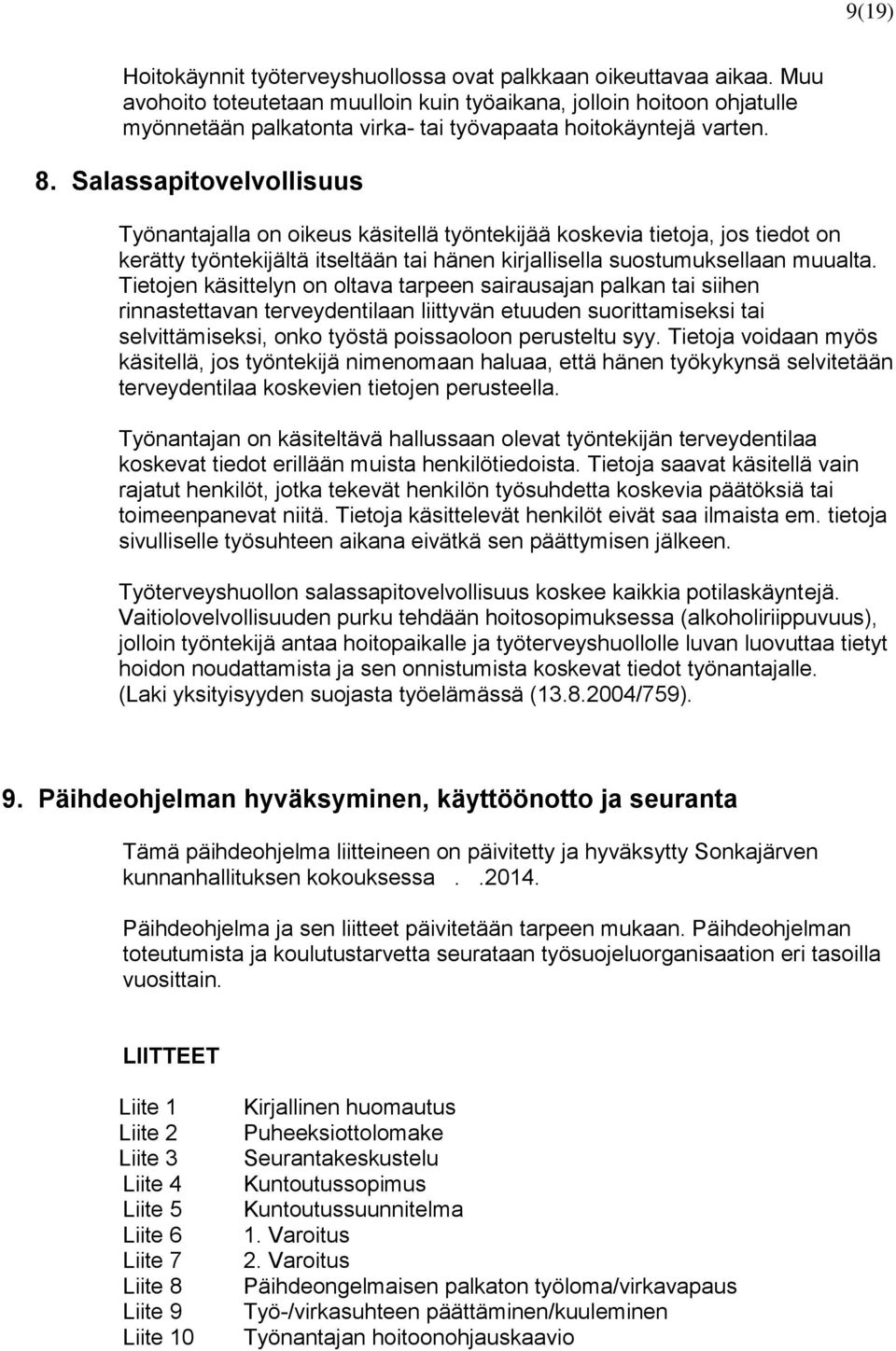 Salassapitovelvollisuus Työnantajalla on oikeus käsitellä työntekijää koskevia tietoja, jos tiedot on kerätty työntekijältä itseltään tai hänen kirjallisella suostumuksellaan muualta.