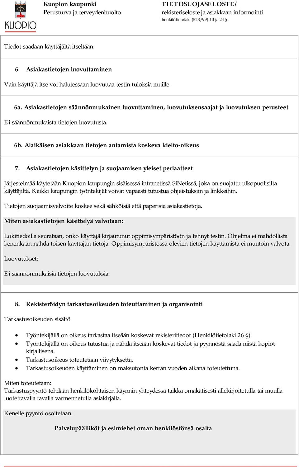 Asiakastietojen käsittelyn ja suojaamisen yleiset periaatteet Järjestelmää käytetään Kuopion kaupungin sisäisessä intranetissä SiNetissä, joka on suojattu ulkopuolisilta käyttäjiltä.