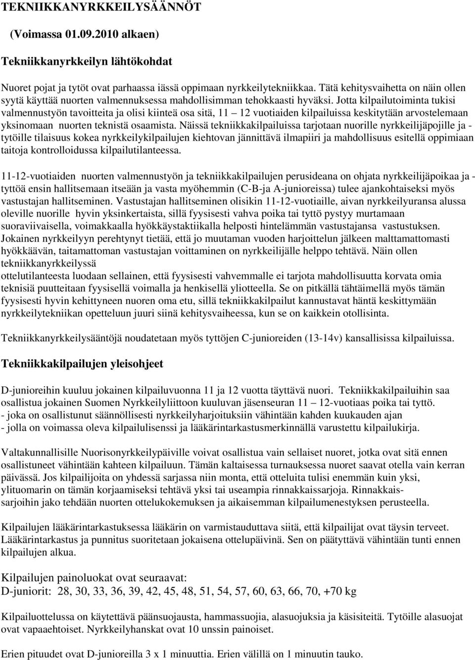 Jotta kilpailutoiminta tukisi valmennustyön tavoitteita ja olisi kiinteä osa sitä, 11 12 vuotiaiden kilpailuissa keskitytään arvostelemaan yksinomaan nuorten teknistä osaamista.