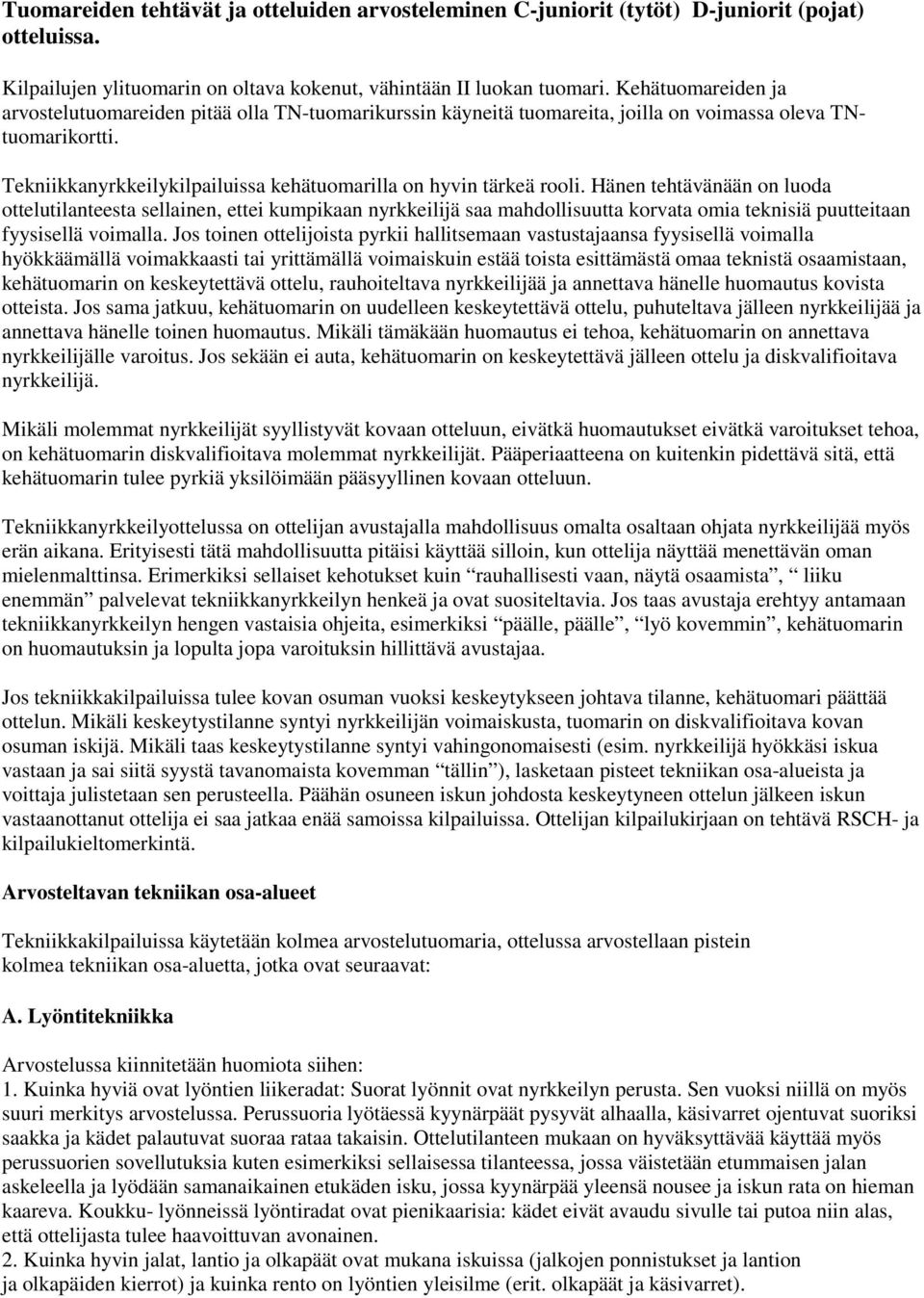 Hänen tehtävänään on luoda ottelutilanteesta sellainen, ettei kumpikaan nyrkkeilijä saa mahdollisuutta korvata omia teknisiä puutteitaan fyysisellä voimalla.