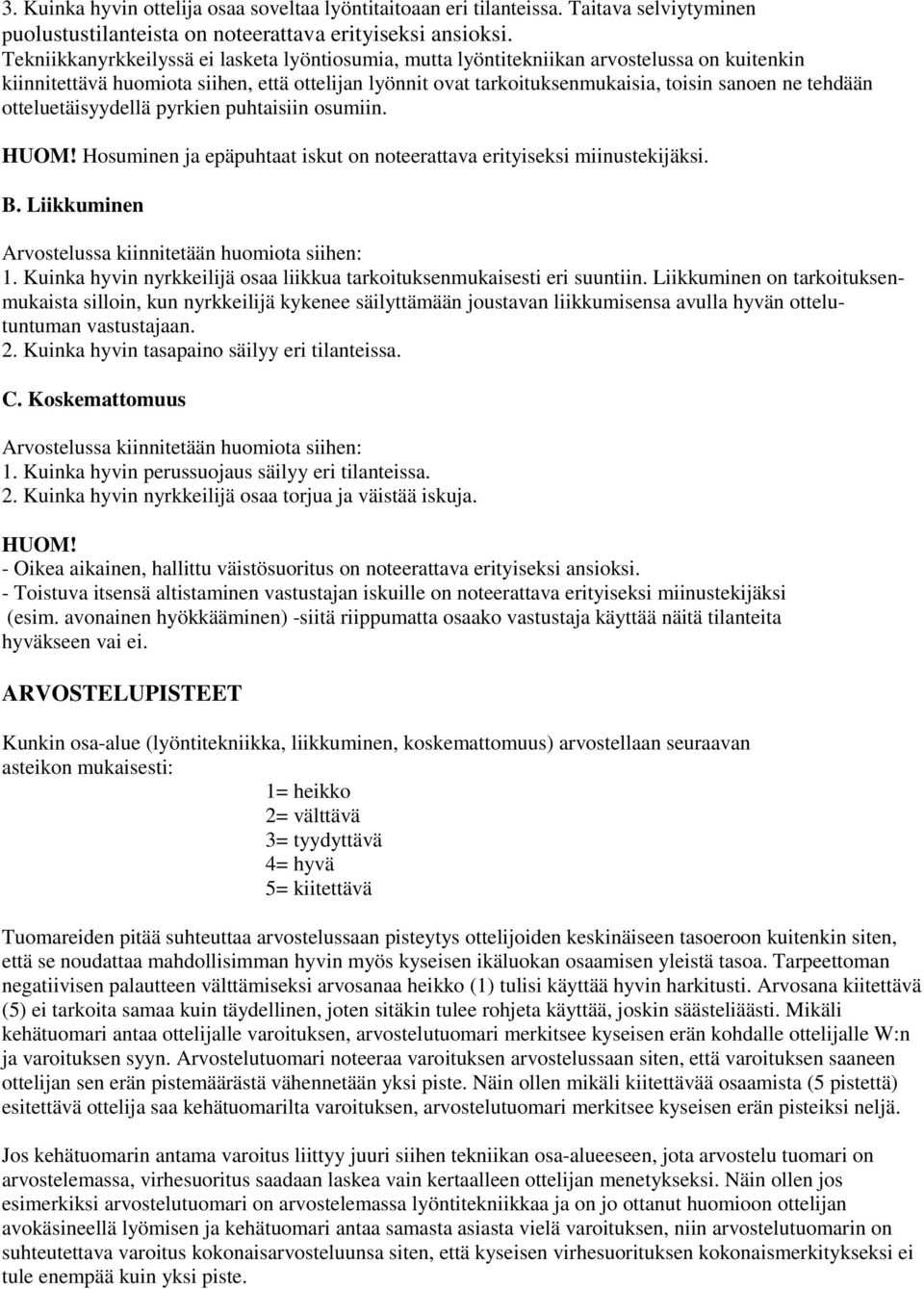 tehdään otteluetäisyydellä pyrkien puhtaisiin osumiin. HUOM! Hosuminen ja epäpuhtaat iskut on noteerattava erityiseksi miinustekijäksi. B. Liikkuminen 1.