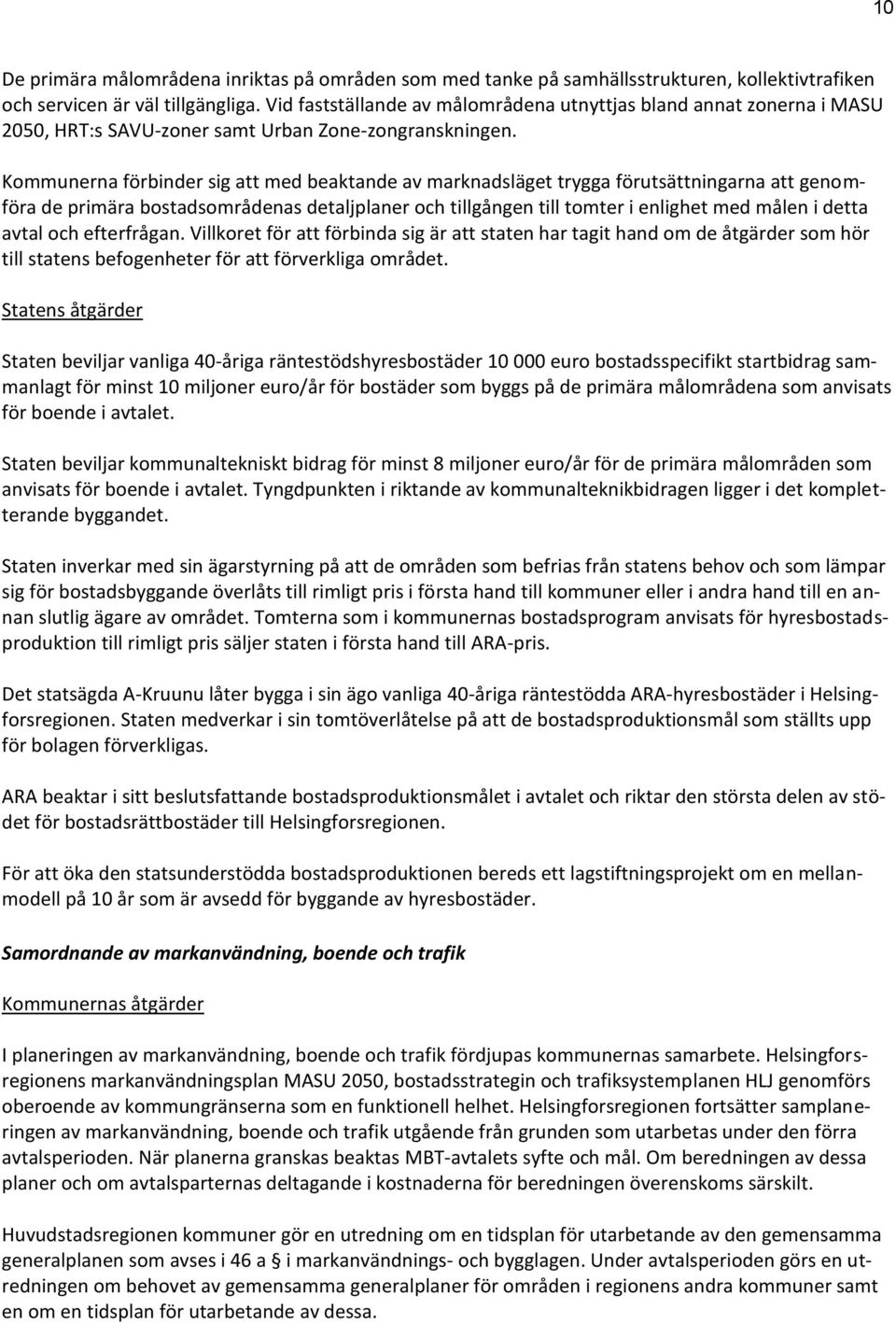 Kommunerna förbinder sig att med beaktande av marknadsläget trygga förutsättningarna att genomföra de primära bostadsområdenas detaljplaner och tillgången till tomter i enlighet med målen i detta