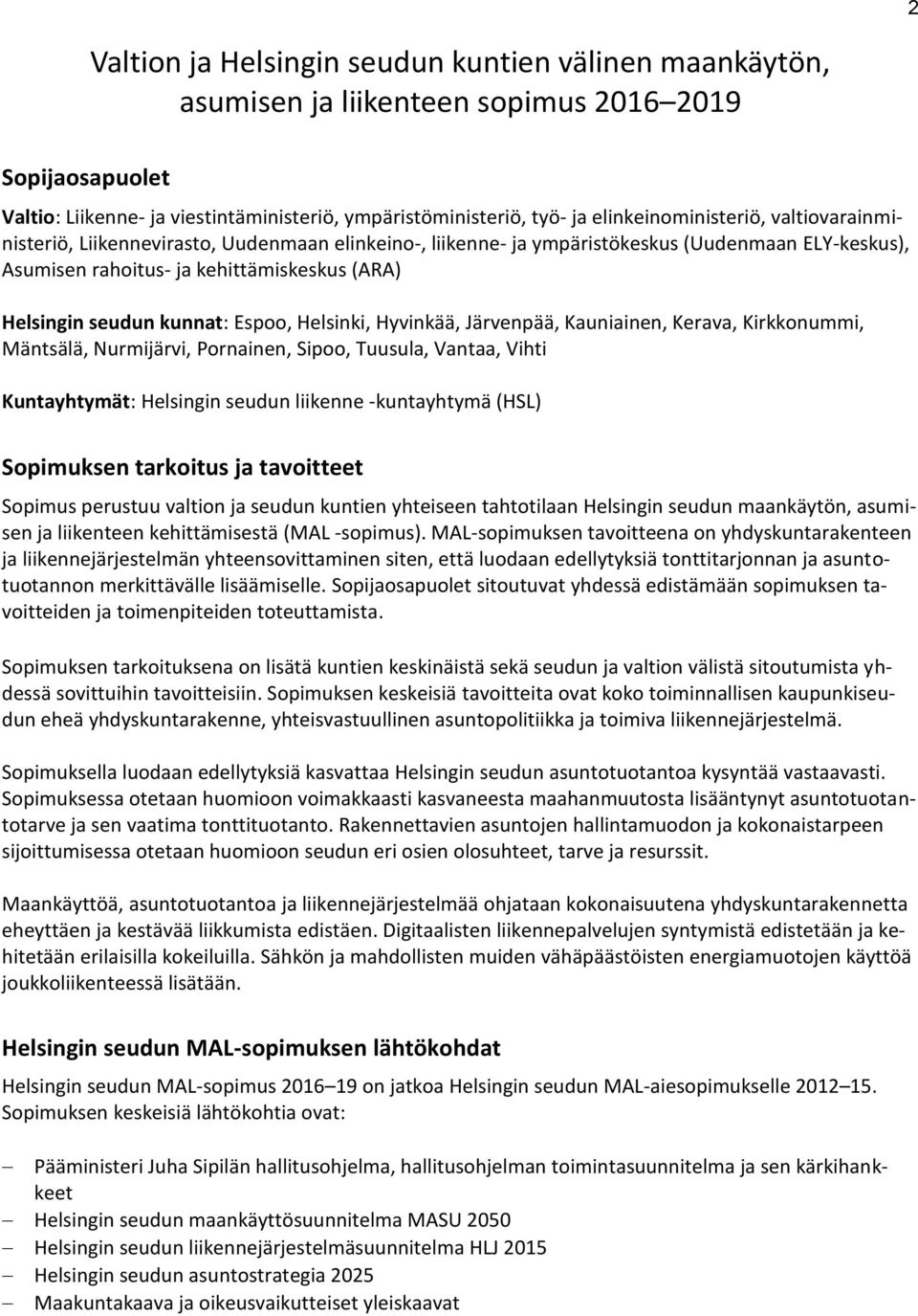 kunnat: Espoo, Helsinki, Hyvinkää, Järvenpää, Kauniainen, Kerava, Kirkkonummi, Mäntsälä, Nurmijärvi, Pornainen, Sipoo, Tuusula, Vantaa, Vihti Kuntayhtymät: Helsingin seudun liikenne -kuntayhtymä