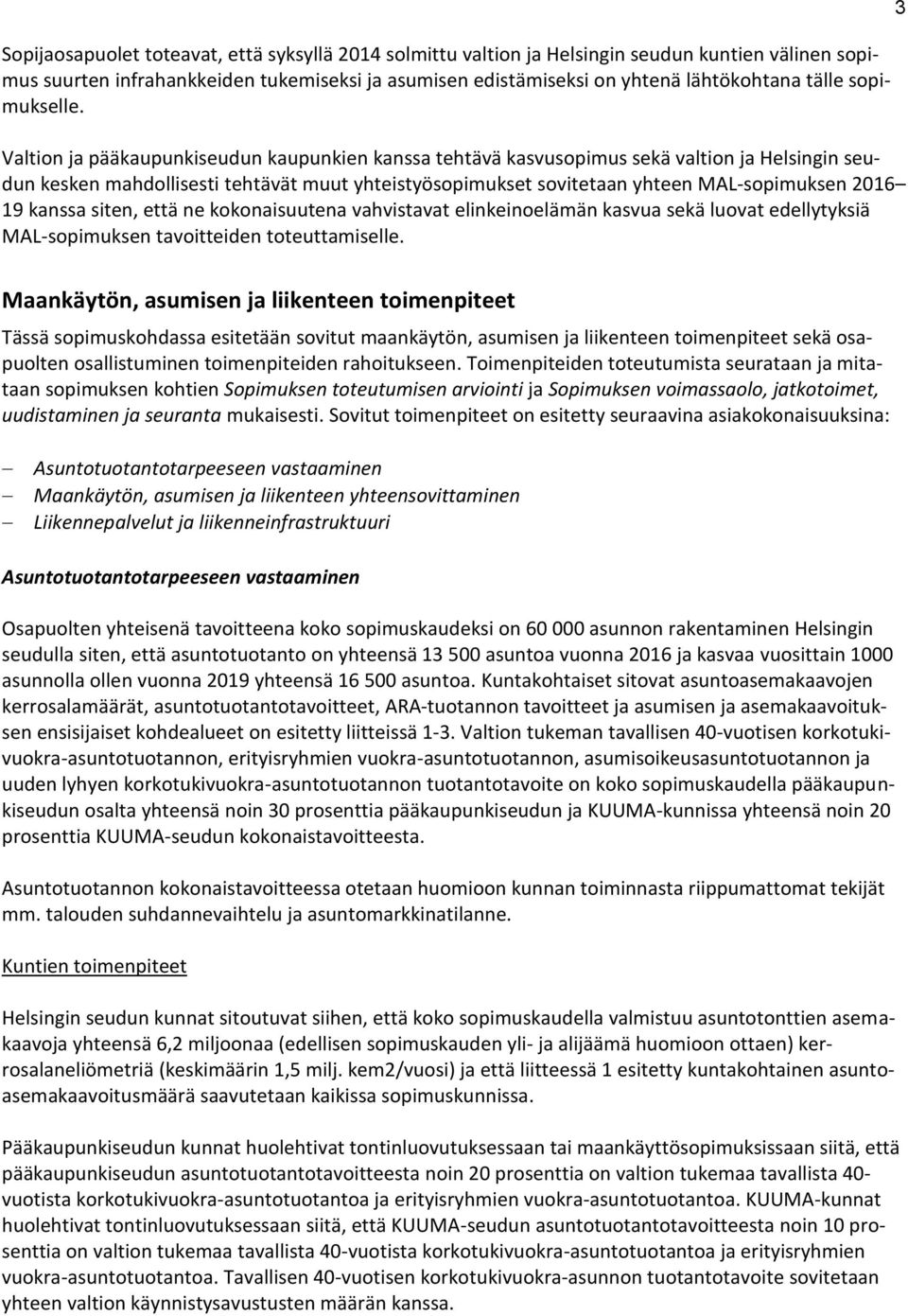 Valtion ja pääkaupunkiseudun kaupunkien kanssa tehtävä kasvusopimus sekä valtion ja Helsingin seudun kesken mahdollisesti tehtävät muut yhteistyösopimukset sovitetaan yhteen MAL-sopimuksen 2016 19