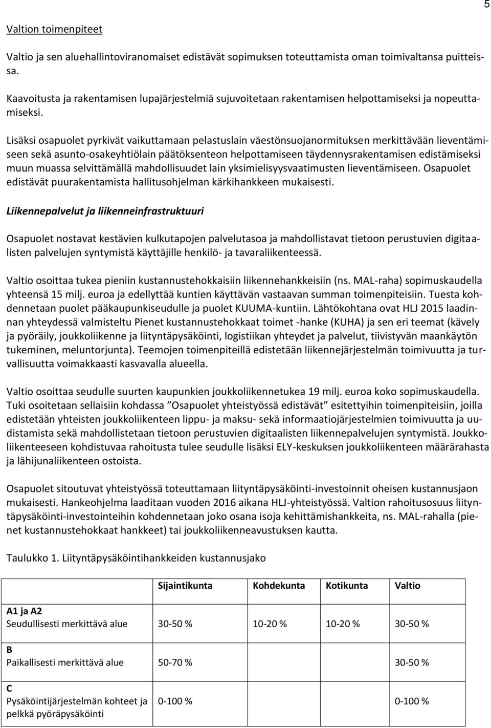 Lisäksi osapuolet pyrkivät vaikuttamaan pelastuslain väestönsuojanormituksen merkittävään lieventämiseen sekä asunto-osakeyhtiölain päätöksenteon helpottamiseen täydennysrakentamisen edistämiseksi