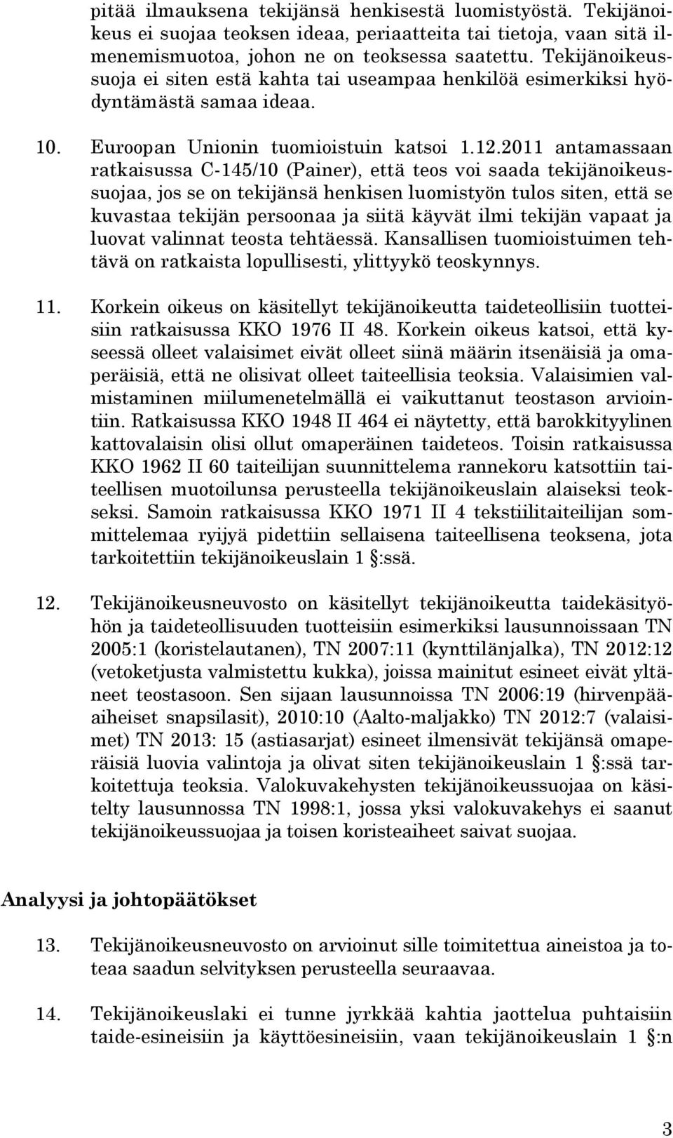 2011 antamassaan ratkaisussa C-145/10 (Painer), että teos voi saada tekijänoikeussuojaa, jos se on tekijänsä henkisen luomistyön tulos siten, että se kuvastaa tekijän persoonaa ja siitä käyvät ilmi