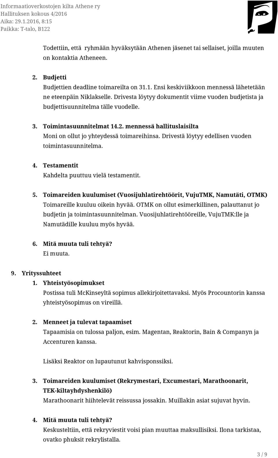 mennessä hallituslaisilta Moni on ollut jo yhteydessä toimareihinsa. Drivestä löytyy edellisen vuoden toimintasuunnitelma. 4. Testamentit Kahdelta puuttuu vielä testamentit. 5.