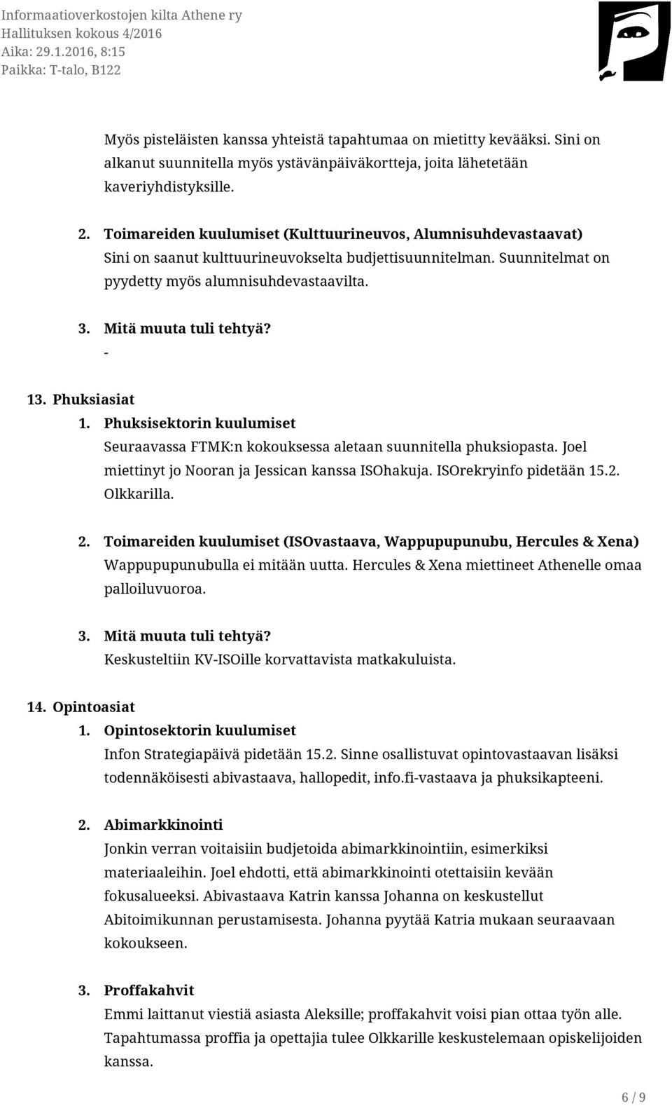 Mitä muuta tuli tehtyä? 13. Phuksiasiat 1. Phuksisektorin kuulumiset Seuraavassa FTMK:n kokouksessa aletaan suunnitella phuksiopasta. Joel miettinyt jo Nooran ja Jessican kanssa ISOhakuja.