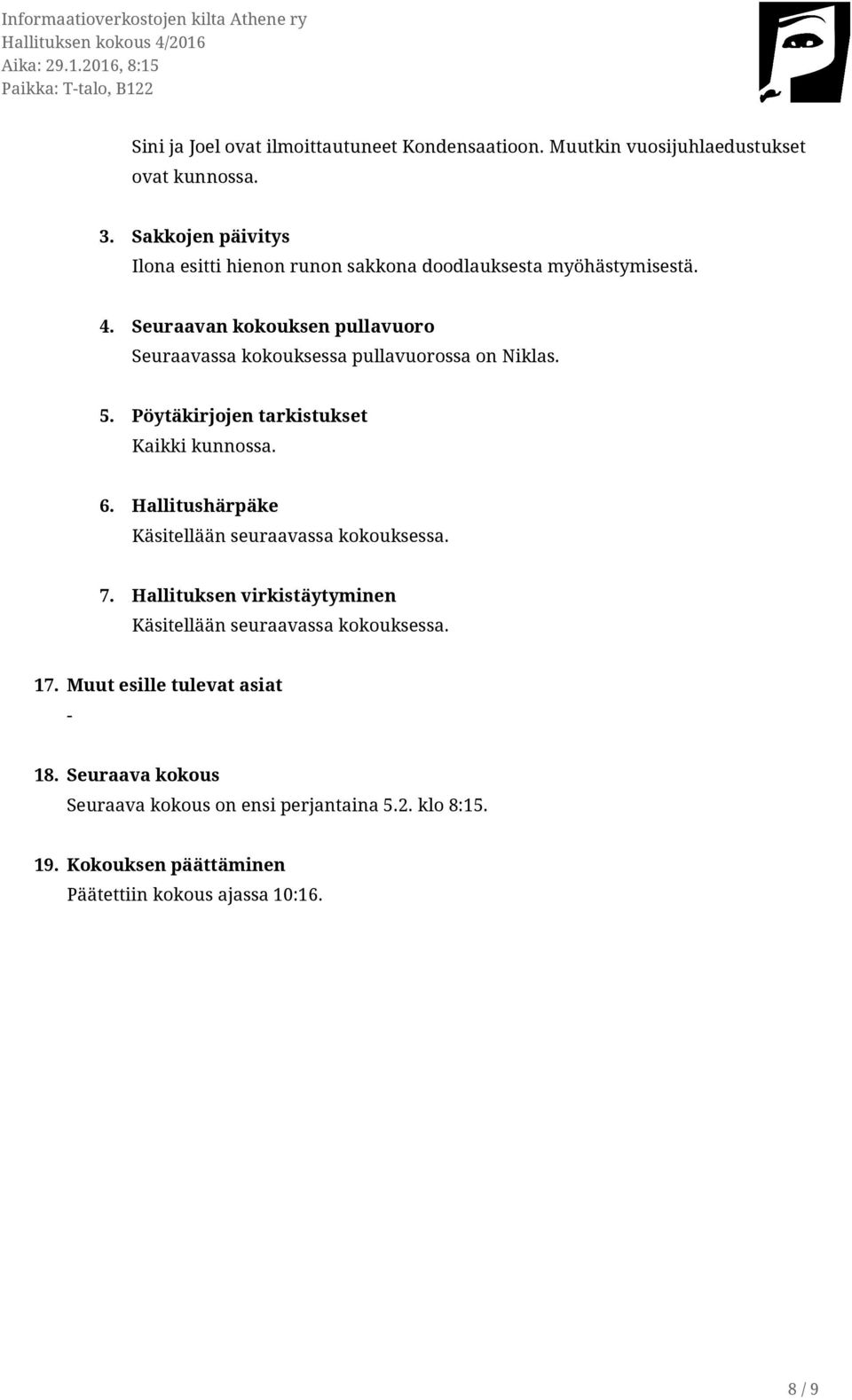 Seuraavan kokouksen pullavuoro Seuraavassa kokouksessa pullavuorossa on Niklas. 5. Pöytäkirjojen tarkistukset Kaikki kunnossa. 6.