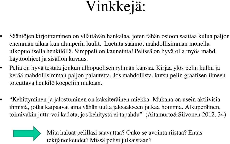 Kirjaa ylös pelin kulku ja kerää mahdollisimman paljon palautetta. Jos mahdollista, kutsu pelin graafisen ilmeen toteuttava henkilö koepeliin mukaan.