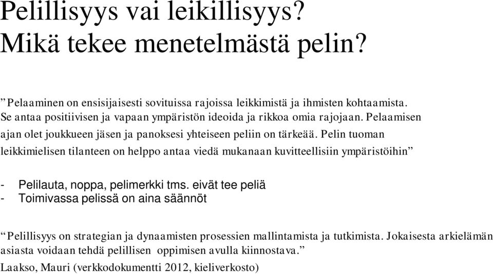 Pelin tuoman leikkimielisen tilanteen on helppo antaa viedä mukanaan kuvitteellisiin ympäristöihin - Pelilauta, noppa, pelimerkki tms.