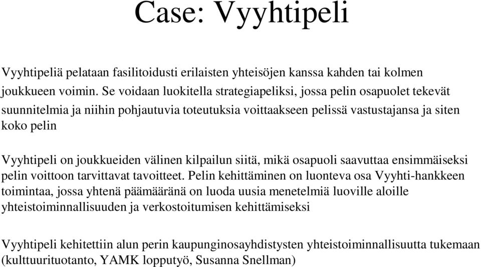 joukkueiden välinen kilpailun siitä, mikä osapuoli saavuttaa ensimmäiseksi pelin voittoon tarvittavat tavoitteet.