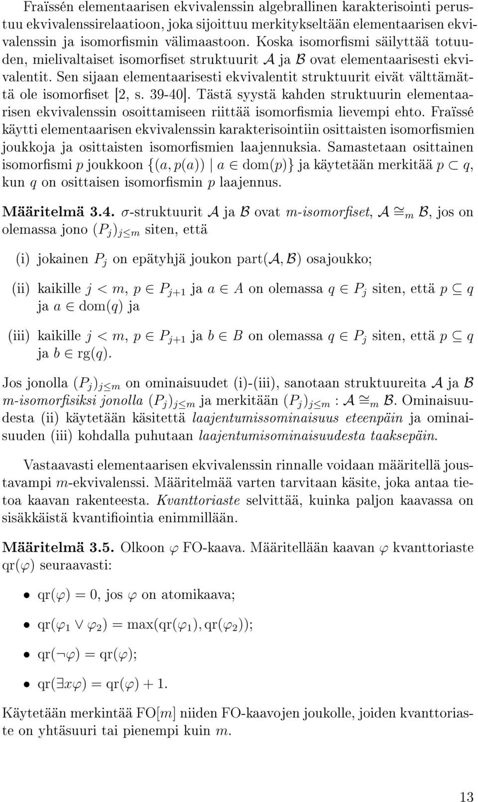 Sen sijaan elementaarisesti ekvivalentit struktuurit eivät välttämättä ole isomorset [2, s. 39-40].