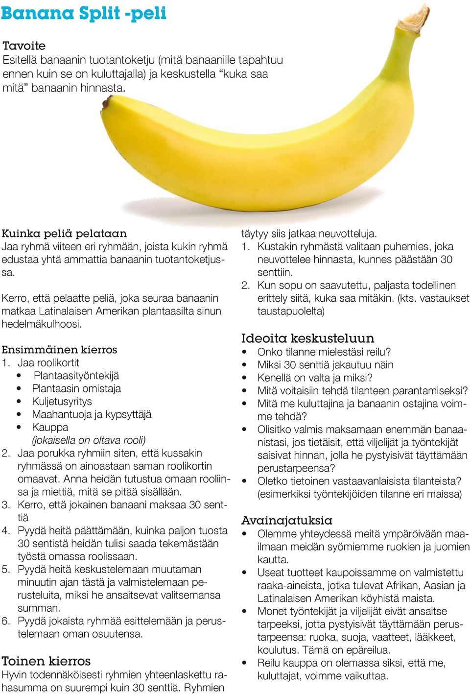 Kerro, että pelaatte peliä, joka seuraa banaanin matkaa Latinalaisen Amerikan plantaasilta sinun hedelmäkulhoosi. Ensimmäinen kierros 1.