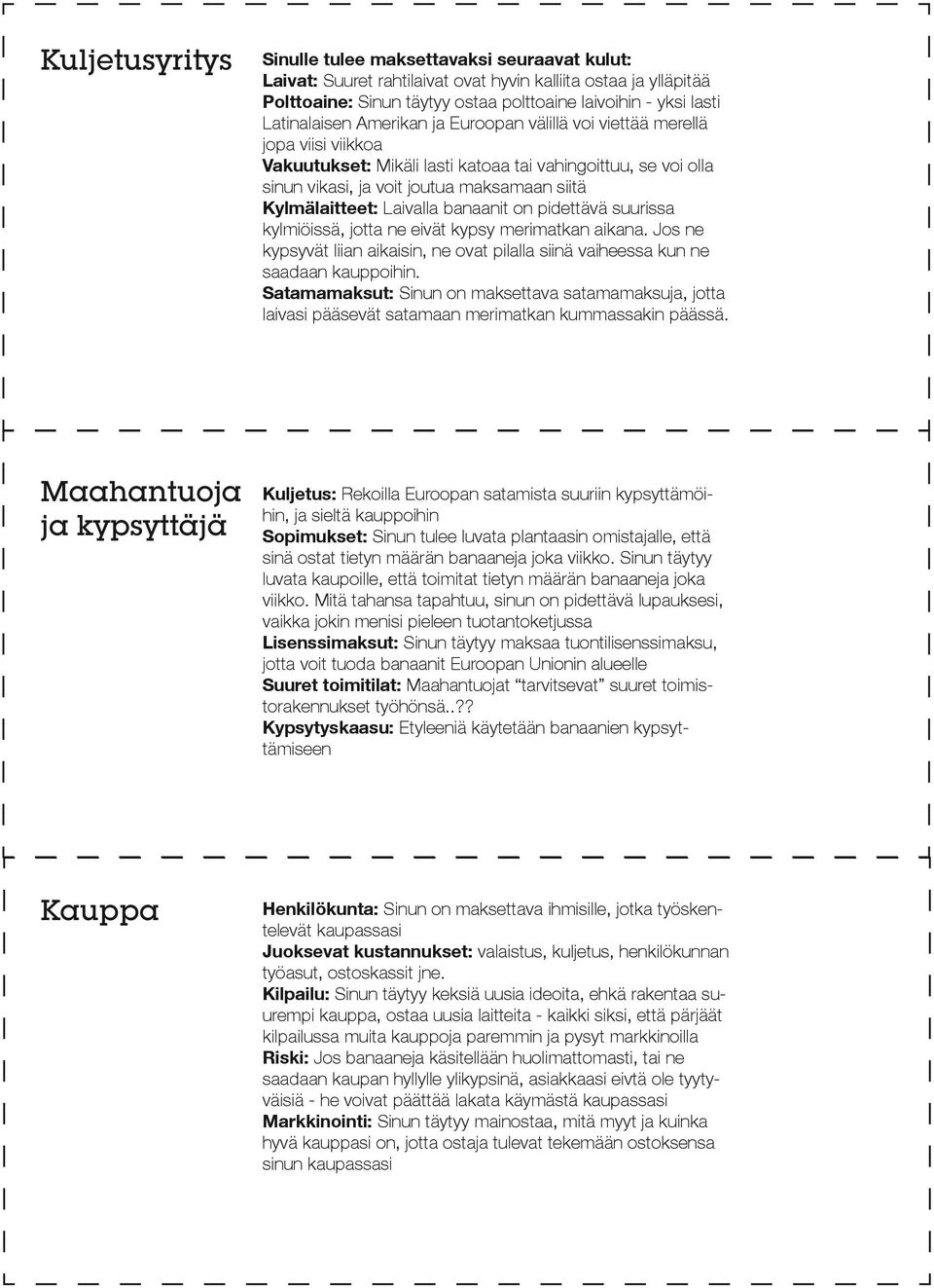 Kylmälaitteet: Laivalla banaanit on pidettävä suurissa kylmiöissä, jotta ne eivät kypsy merimatkan aikana. Jos ne kypsyvät liian aikaisin, ne ovat pilalla siinä vaiheessa kun ne saadaan kauppoihin.