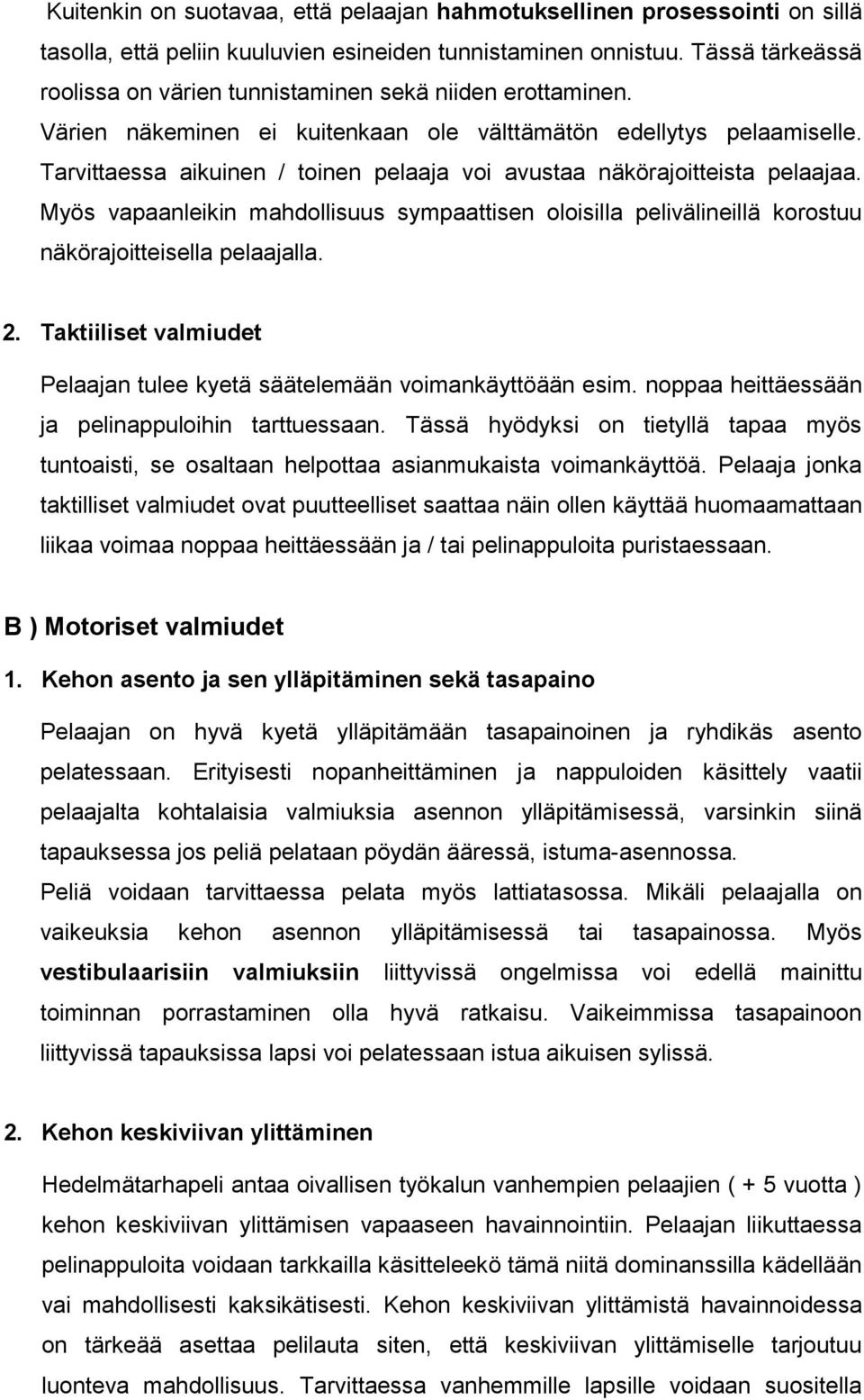 Tarvittaessa aikuinen / toinen pelaaja voi avustaa näkörajoitteista pelaajaa. Myös vapaanleikin mahdollisuus sympaattisen oloisilla pelivälineillä korostuu näkörajoitteisella pelaajalla. 2.