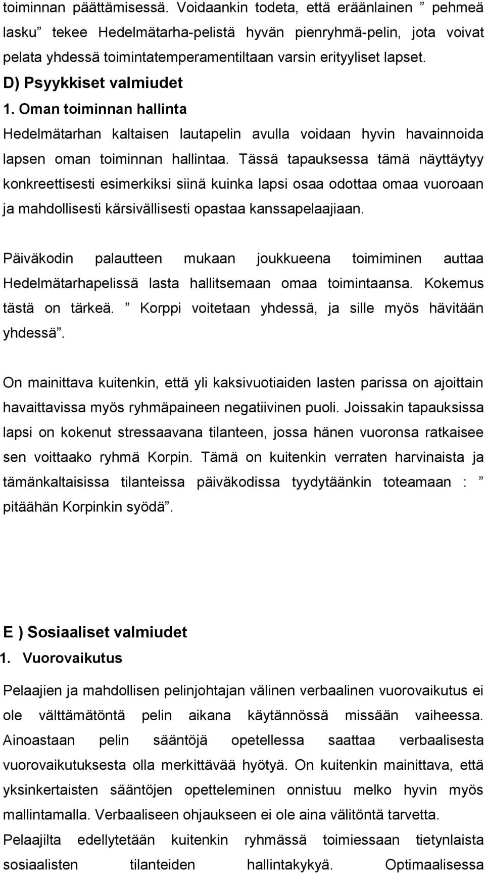 D) Psyykkiset valmiudet 1. Oman toiminnan hallinta Hedelmätarhan kaltaisen lautapelin avulla voidaan hyvin havainnoida lapsen oman toiminnan hallintaa.