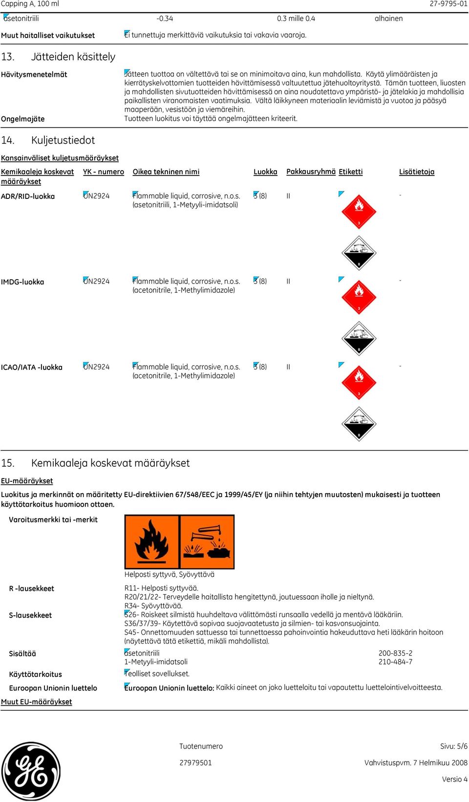 Tämän tuotteen, liuosten ja mahdollisten sivutuotteiden hävittämisessä on aina noudatettava ympäristö- ja jätelakia ja mahdollisia paikallisten viranomaisten vaatimuksia.