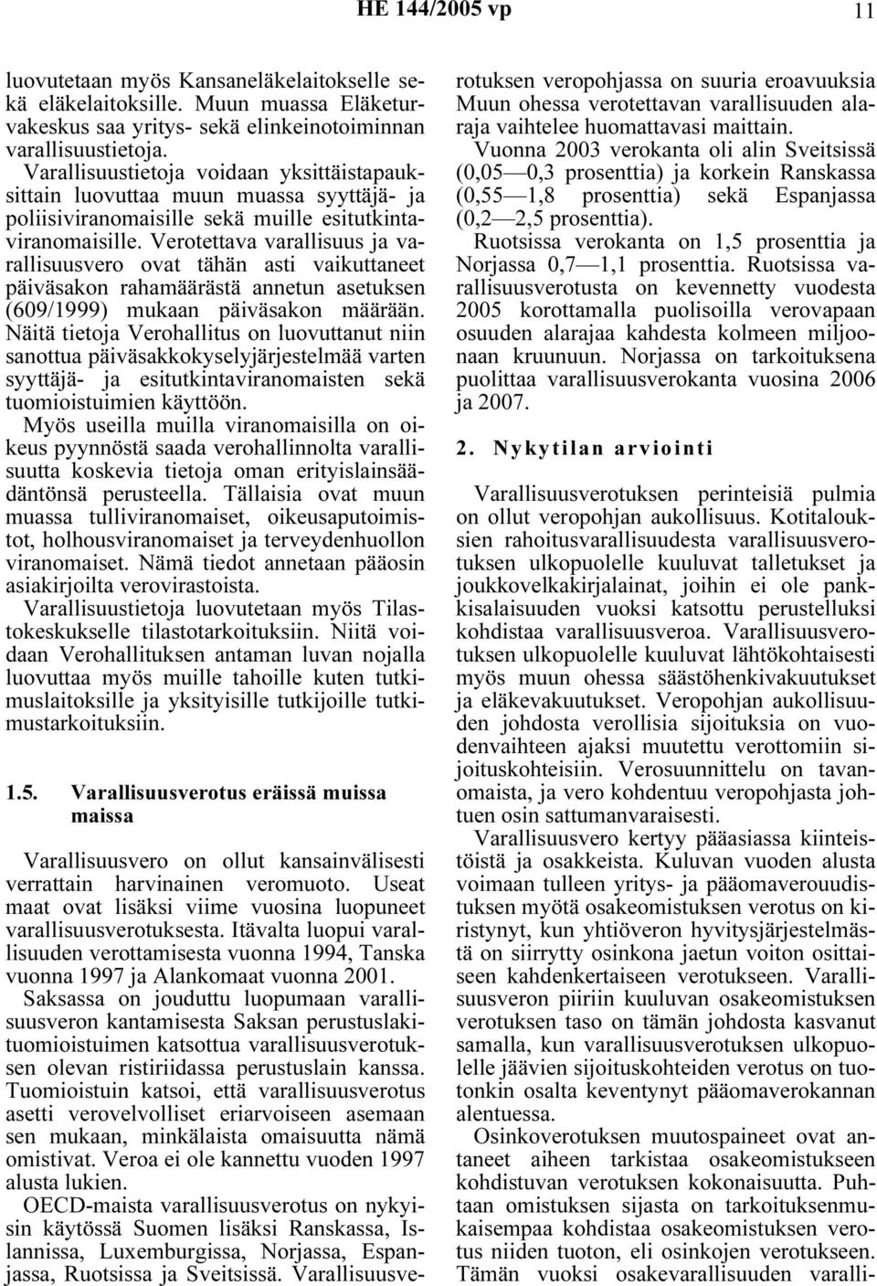 Verotettava varallisuus ja varallisuusvero ovat tähän asti vaikuttaneet päiväsakon rahamäärästä annetun asetuksen (609/1999) mukaan päiväsakon määrään.