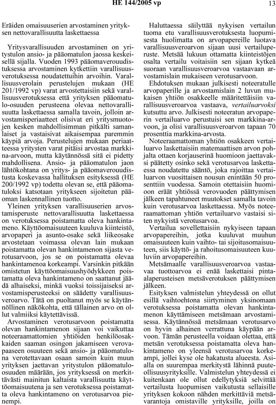 Varallisuusverolain perustelujen mukaan (HE 201/1992 vp) varat arvostettaisiin sekä varallisuusverotuksessa että yrityksen pääomatulo-osuuden perusteena olevaa nettovarallisuutta laskettaessa samalla