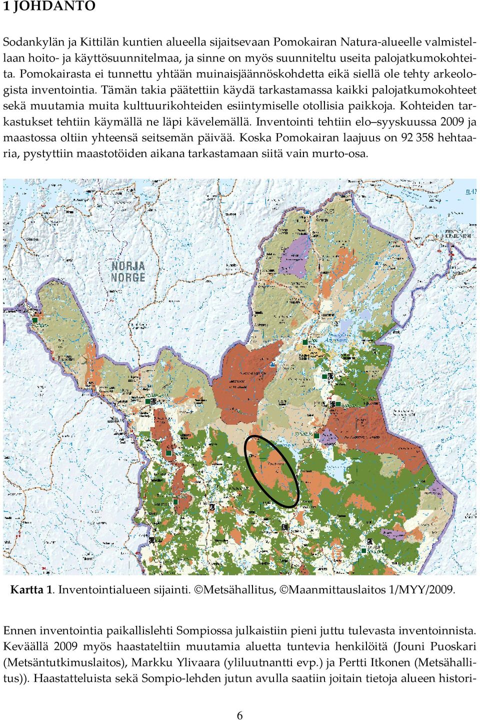 Tämän takia päätettiin käydä tarkastamassa kaikki palojatkumokohteet sekä muutamia muita kulttuurikohteiden esiintymiselle otollisia paikkoja.