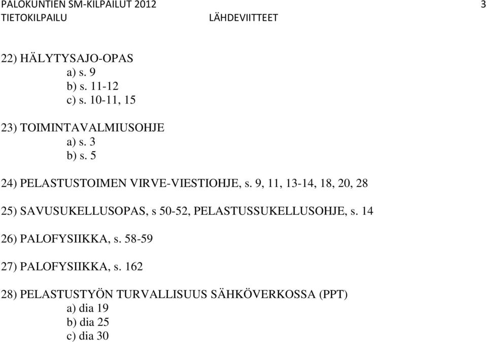 9, 11, 13-14, 18, 20, 28 25) SAVUSUKELLUSOPAS, s 50-52, PELASTUSSUKELLUSOHJE, s.