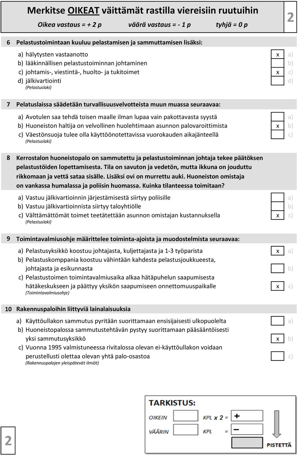 toisen maalle ilman lupaa vain pakottavasta syystä a) b) Huoneiston haltija on velvollinen huolehtimaan asunnon palovaroittimista x b) c) Väestönsuoja tulee olla käyttöönotettavissa vuorokauden