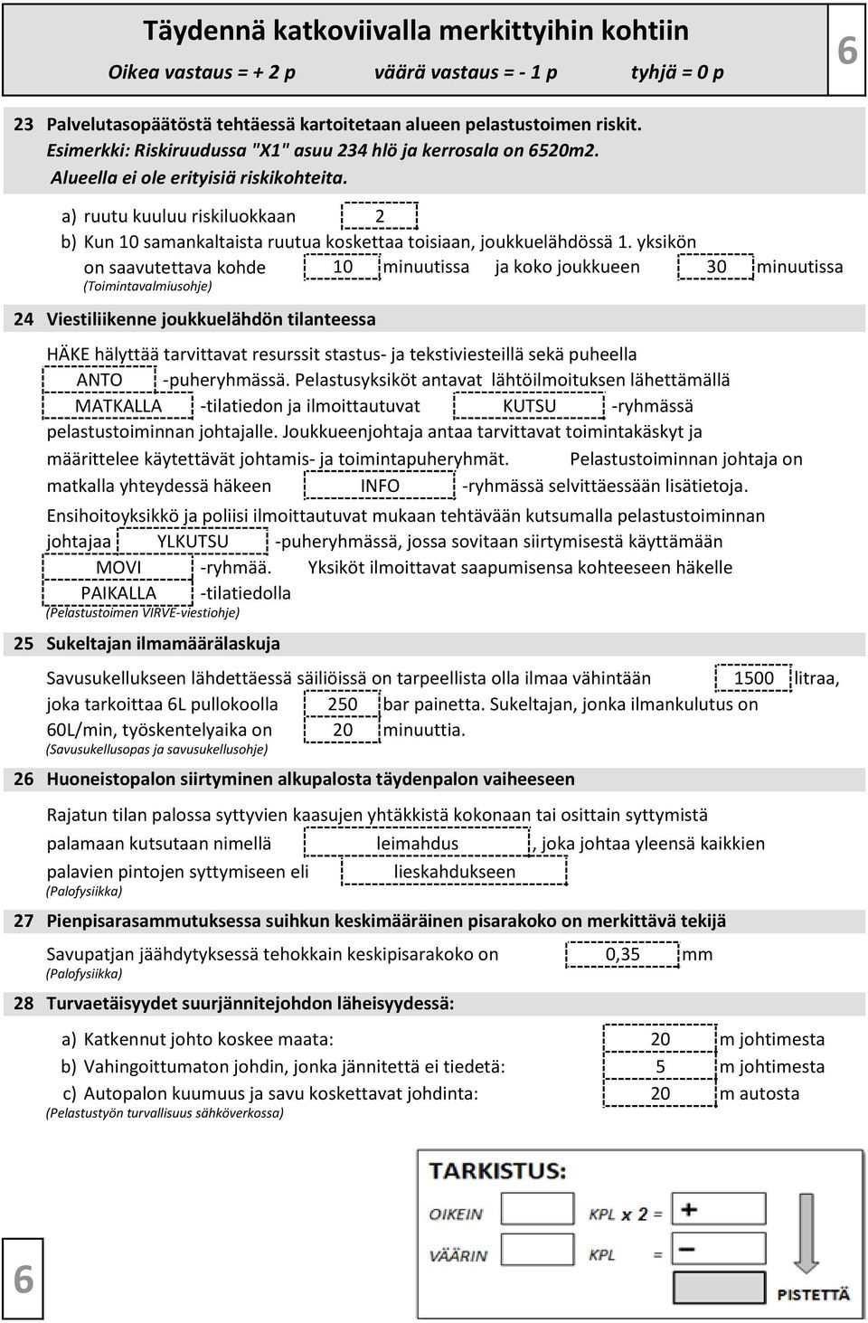 yksikön on saavutettava kohde 10 minuutissa ja koko joukkueen 30 minuutissa (Toimintavalmiusohje) 24 Viestiliikenne joukkuelähdön tilanteessa HÄKE hälyttää tarvittavat resurssit stastus- ja