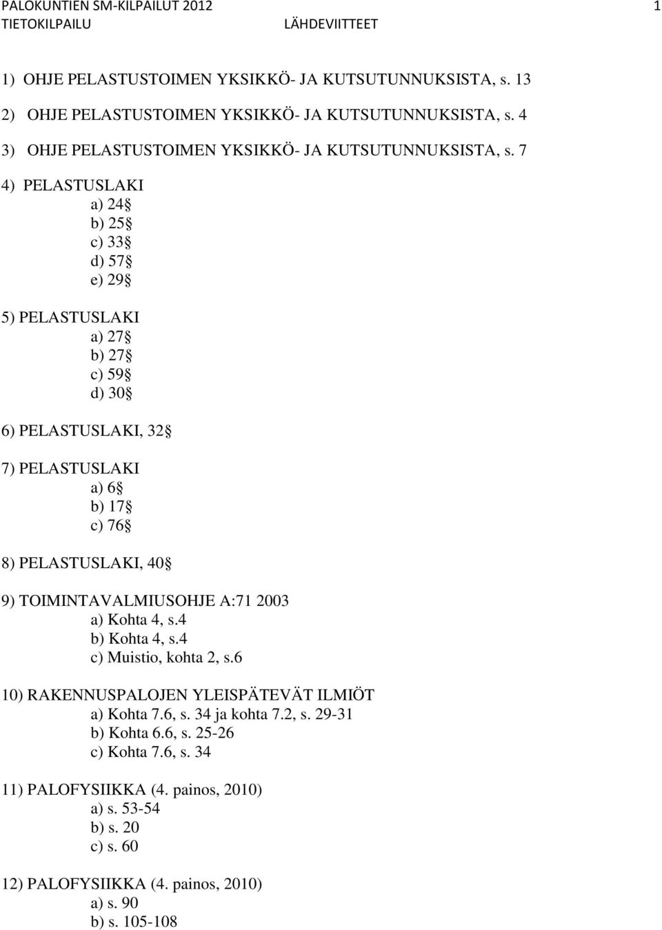 7 4) PELASTUSLAKI a) 24 b) 25 c) 33 d) 57 e) 29 5) PELASTUSLAKI a) 27 b) 27 c) 59 d) 30 6) PELASTUSLAKI, 32 7) PELASTUSLAKI a) 6 b) 17 c) 76 8) PELASTUSLAKI, 40 9)