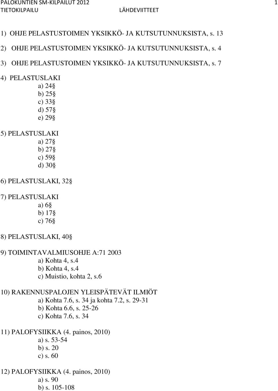 7 4) PELASTUSLAKI a) 24 b) 25 c) 33 d) 57 e) 29 5) PELASTUSLAKI a) 27 b) 27 c) 59 d) 30 6) PELASTUSLAKI, 32 7) PELASTUSLAKI a) 6 b) 17 c) 76 8) PELASTUSLAKI, 40 9)