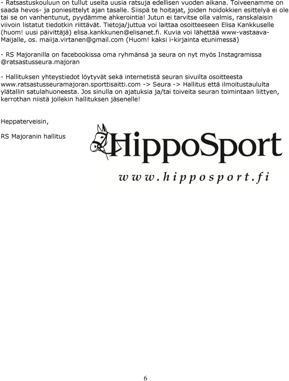 Tietoja/juttua voi laittaa osoitteeseen Elisa Kankkuselle (huom! uusi päivittäjä) elisa.kankkunen@elisanet.fi. Kuvia voi lähettää www-vastaava- Maijalle, os. maiija.virtanen@gmail.com (Huom!