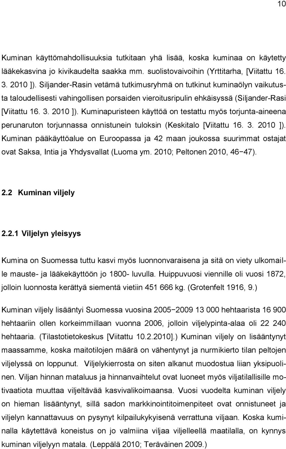 Kuminapuristeen käyttöä on testattu myös torjunta-aineena perunaruton torjunnassa onnistunein tuloksin (Keskitalo [Viitattu 16. 3. 2010 ]).