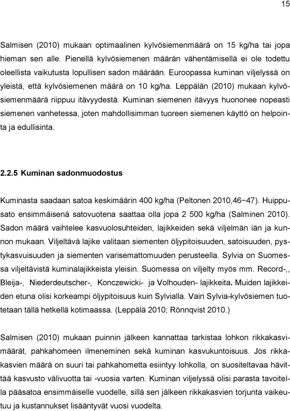 Leppälän (2010) mukaan kylvösiemenmäärä riippuu itävyydestä. Kuminan siemenen itävyys huononee nopeasti siemenen vanhetessa, joten mahdollisimman tuoreen siemenen käyttö on helpointa ja edullisinta.