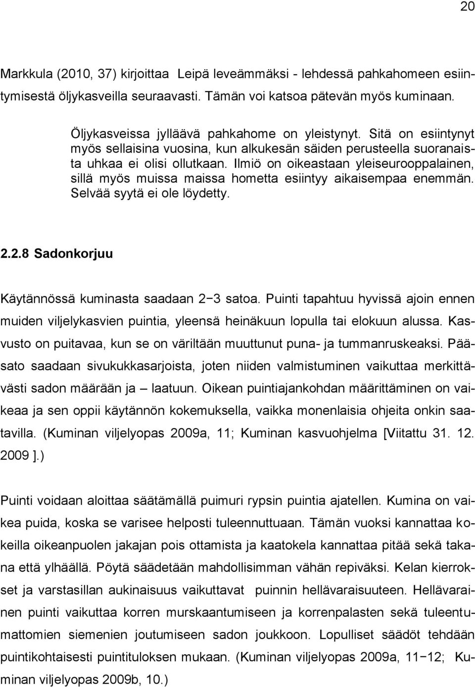 Ilmiö on oikeastaan yleiseurooppalainen, sillä myös muissa maissa hometta esiintyy aikaisempaa enemmän. Selvää syytä ei ole löydetty. 2.2.8 Sadonkorjuu Käytännössä kuminasta saadaan 2 3 satoa.