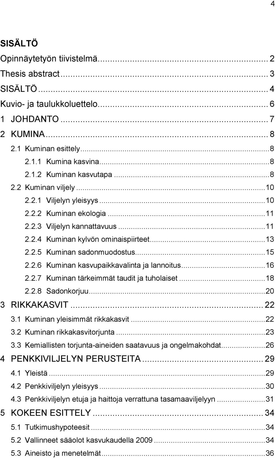 .. 15 2.2.6 Kuminan kasvupaikkavalinta ja lannoitus... 16 2.2.7 Kuminan tärkeimmät taudit ja tuholaiset... 18 2.2.8 Sadonkorjuu... 20 3 RIKKAKASVIT... 22 3.1 Kuminan yleisimmät rikkakasvit... 22 3.2 Kuminan rikkakasvitorjunta.