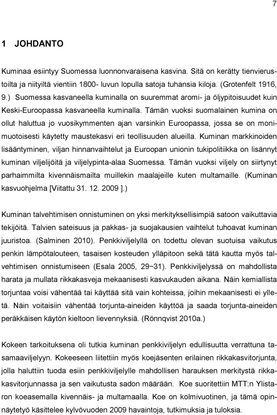 Tämän vuoksi suomalainen kumina on ollut haluttua jo vuosikymmenten ajan varsinkin Euroopassa, jossa se on monimuotoisesti käytetty maustekasvi eri teollisuuden alueilla.