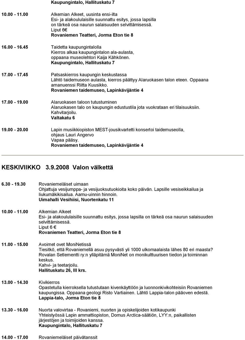 45 Patsaskierros kaupungin keskustassa Lähtö taidemuseon aulasta, kierros päättyy Alaruokasen talon eteen. Oppaana amanuenssi Riitta Kuusikko. Rovaniemen taidemuseo, Lapinkävijäntie 4 17.00 19.