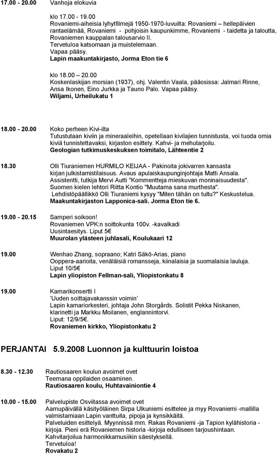 Tervetuloa katsomaan ja muistelemaan. Lapin maakuntakirjasto, Jorma Eton tie 6 klo 18.00 20.00 Koskenlaskijan morsian (1937), ohj.