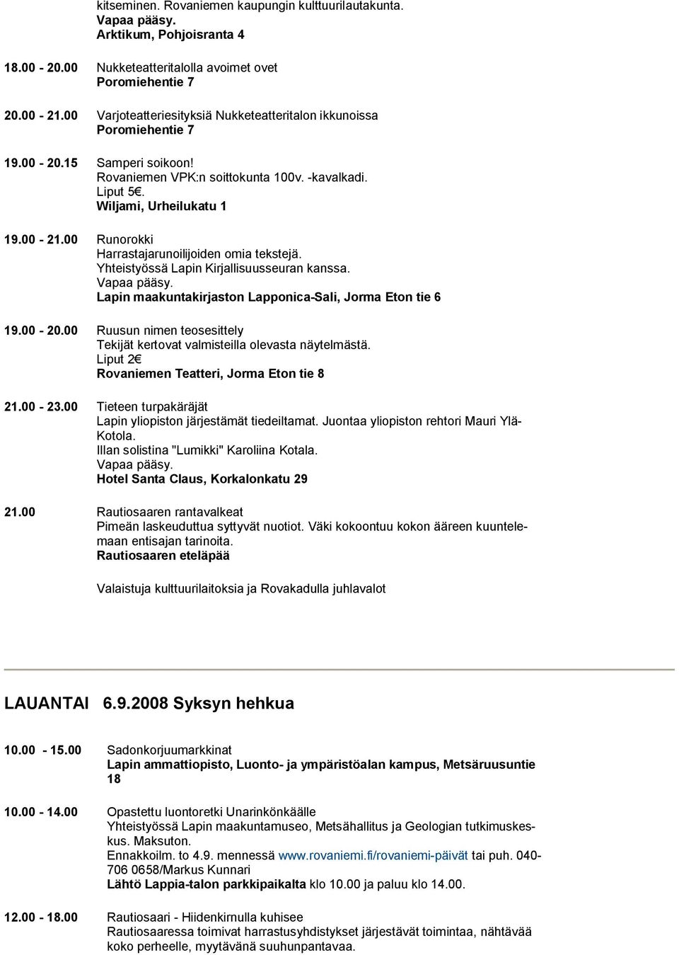 00 Runorokki Harrastajarunoilijoiden omia tekstejä. Yhteistyössä Lapin Kirjallisuusseuran kanssa. Lapin maakuntakirjaston Lapponica Sali, Jorma Eton tie 6 19.00 20.