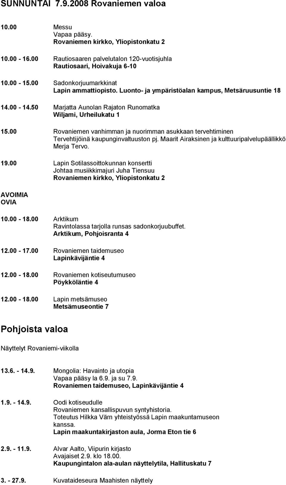 00 Rovaniemen vanhimman ja nuorimman asukkaan tervehtiminen Tervehtijöinä kaupunginvaltuuston pj. Maarit Airaksinen ja kulttuuripalvelupäällikkö Merja Tervo. 19.