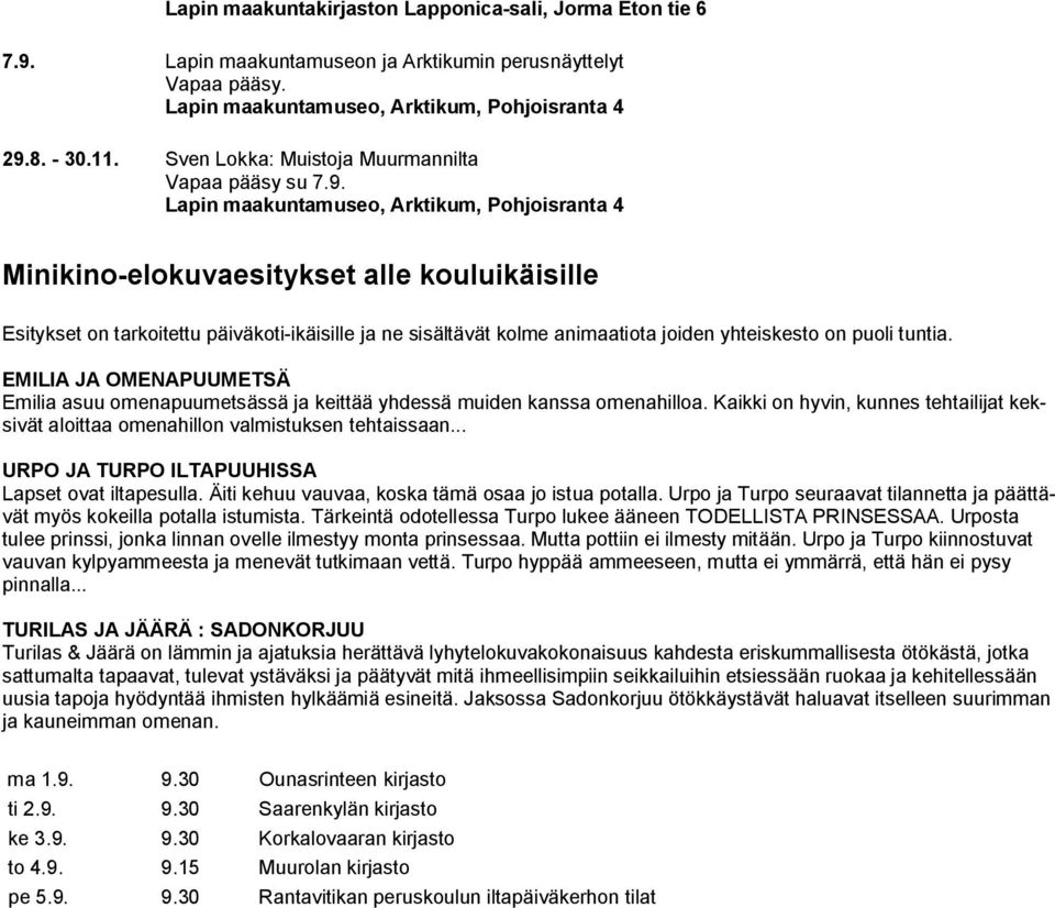 Lapin maakuntamuseo, Arktikum, Pohjoisranta 4 Minikino elokuvaesitykset alle kouluikäisille Esitykset on tarkoitettu päiväkoti ikäisille ja ne sisältävät kolme animaatiota joiden yhteiskesto on puoli