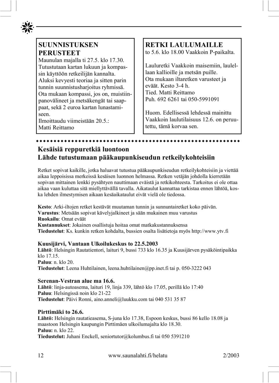 Ilmoittaudu viimeistään 20.5.: Matti Reittamo RETKI LAULUMAILLE to 5.6. klo 18.00 Vaakkoin P-paikalta. Lauluretki Vaakkoin maisemiin, laulellaan kallioille ja metsän puille.