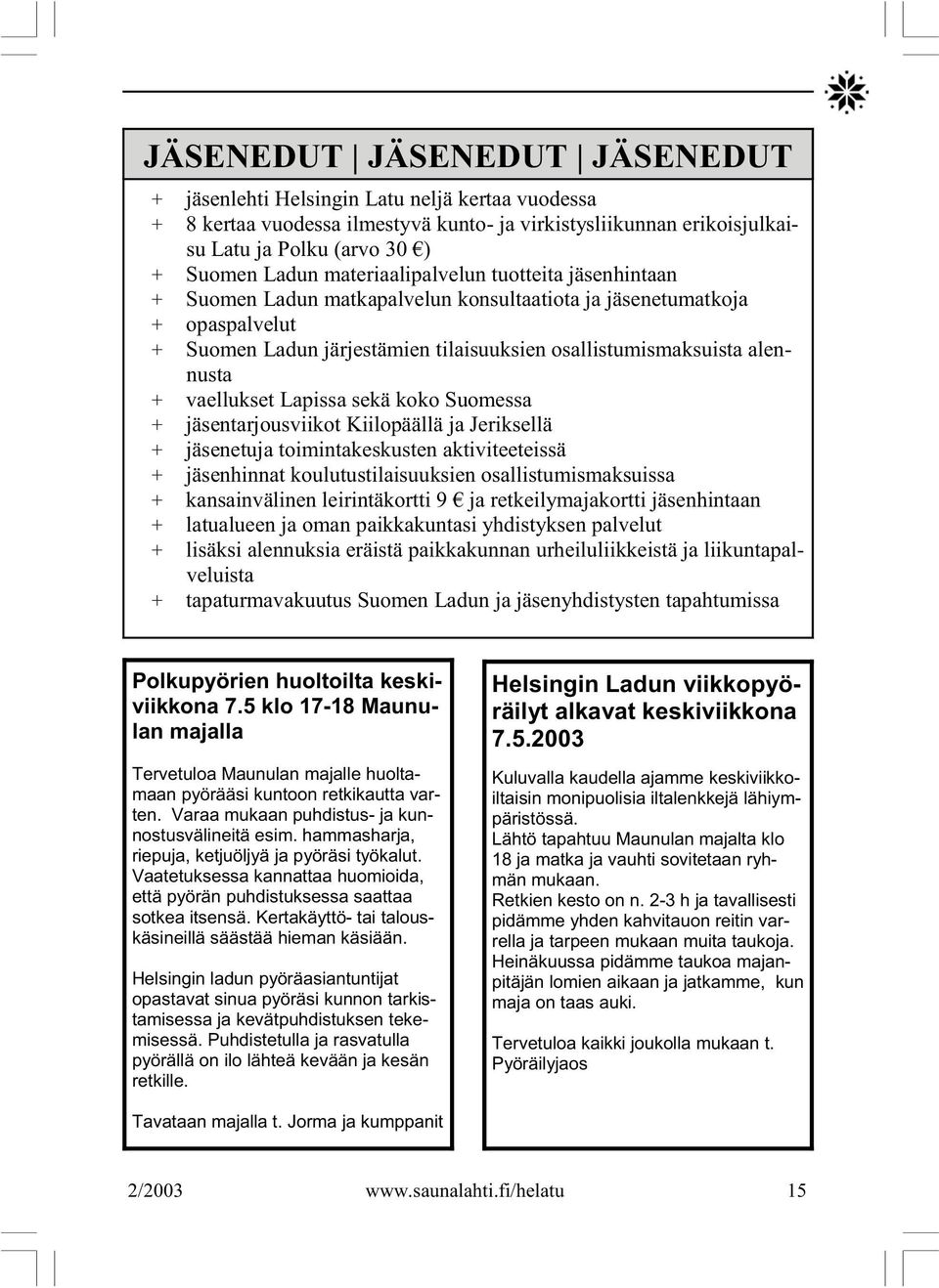 vaellukset Lapissa sekä koko Suomessa + jäsentarjousviikot Kiilopäällä ja Jeriksellä + jäsenetuja toimintakeskusten aktiviteeteissä + jäsenhinnat koulutustilaisuuksien osallistumismaksuissa +