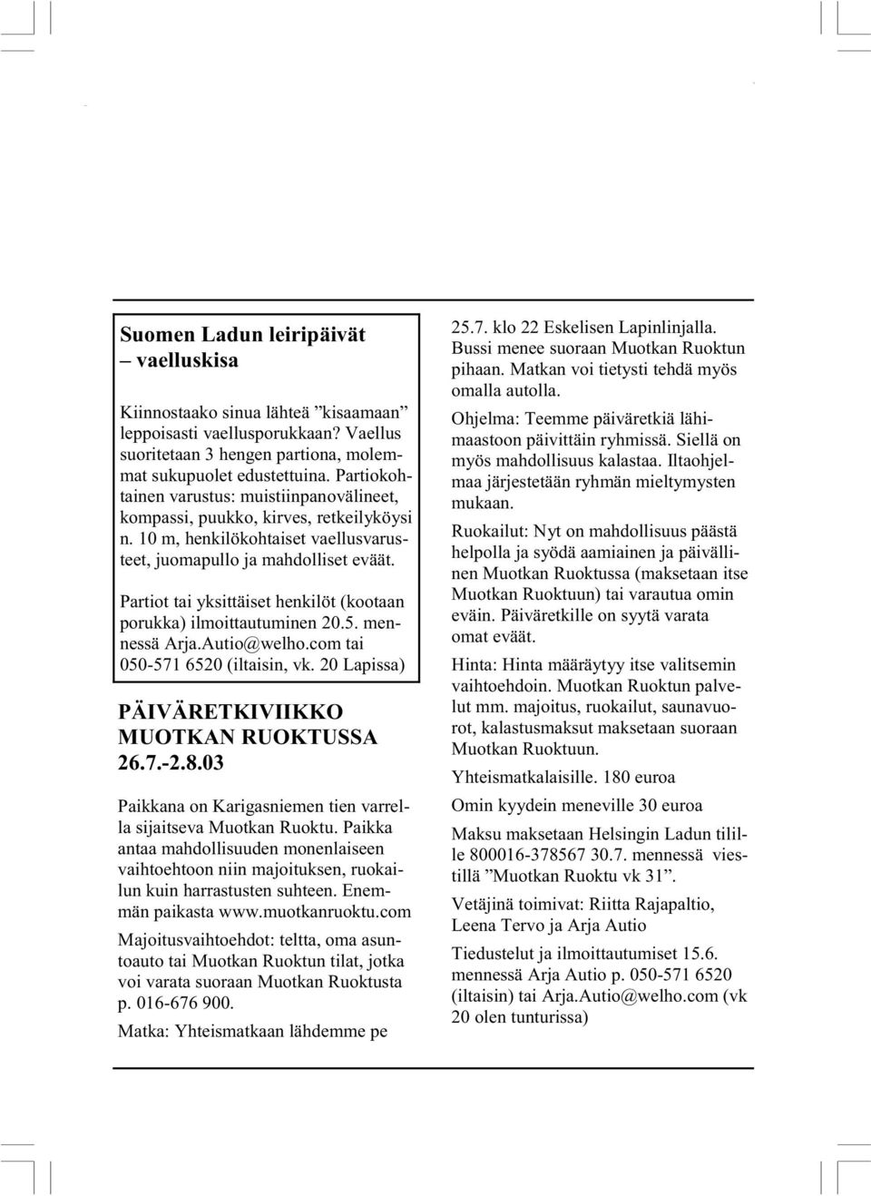 Partiot tai yksittäiset henkilöt (kootaan porukka) ilmoittautuminen 20.5. mennessä Arja.Autio@welho.com tai 050-571 6520 (iltaisin, vk. 20 Lapissa) PÄIVÄRETKIVIIKKO MUOTKAN RUOKTUSSA 26.7.-2.8.