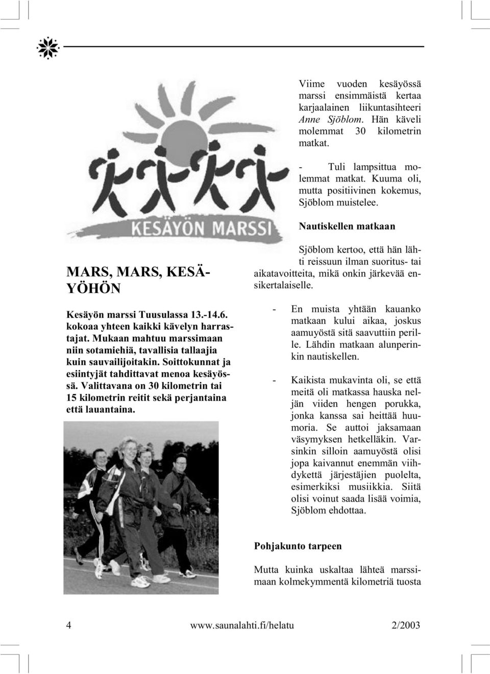 Mukaan mahtuu marssimaan niin sotamiehiä, tavallisia tallaajia kuin sauvailijoitakin. Soittokunnat ja esiintyjät tahdittavat menoa kesäyössä.